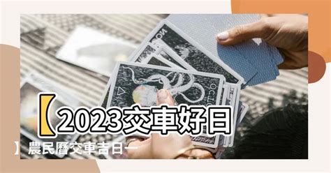 2023交車|【農民曆交車怎麼看2023】2023農民曆交車吉日：掌。